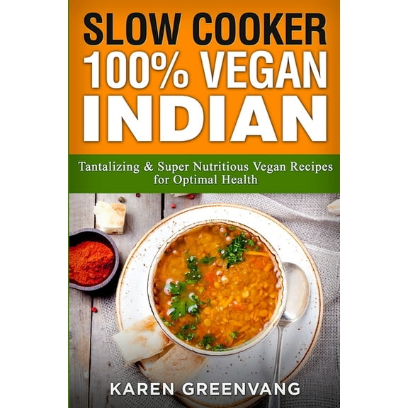 Nutrition, Vegan Diet, Plant Based Book Slow Cooker: 100% Vegan Indian - Tantalizing and Super Nutritious Vegan Recipes for Optimal Health, Book 1, (Paperback)