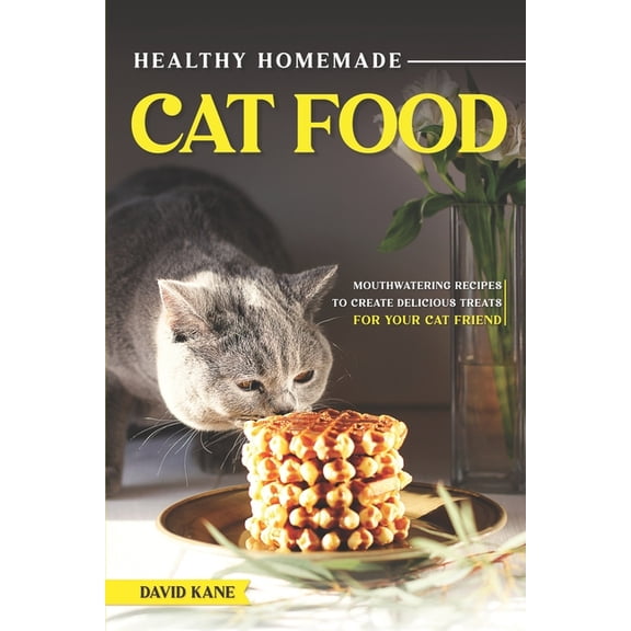 Healthy Homemade Cat Food: Mouthwatering Recipes to Create Delicious Treats for Your Cat Friend (Paperback)