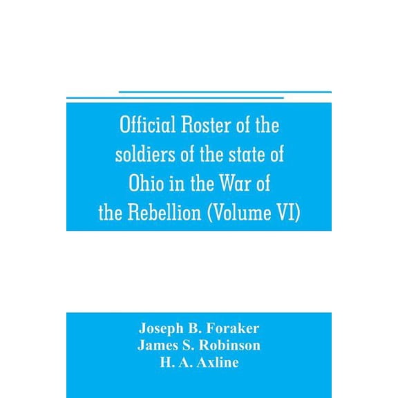 Official roster of the soldiers of the state of Ohio in the War of the Rebellion, 1861-1866 (Volume VI) 70th-86th Regime, (Paperback)