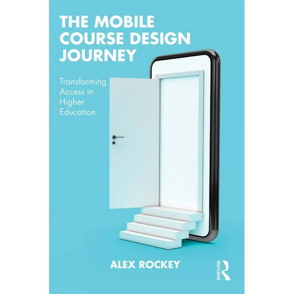 The Mobile Course Design Journey: Transforming Access in Higher Education, (Paperback)