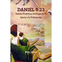 Daniel 8: 23: Señales Profeticas del Rapto de la Iglesia Y La Tribulación (Paperback)