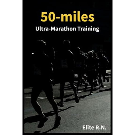 50-miles Ultra-Marathon Training: In a more 16 weeks you can be ready for a 50-miles. This schedule (Paperback) by Elite R N