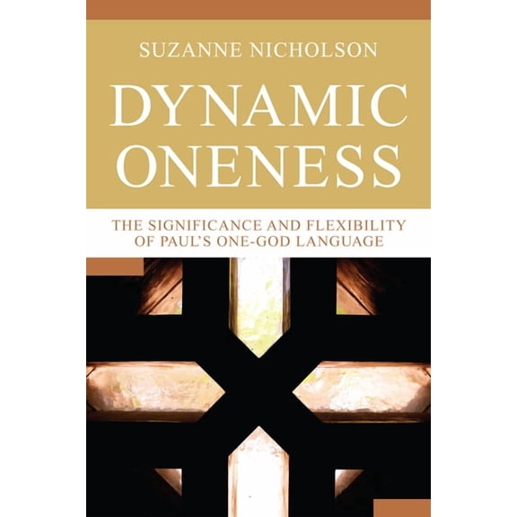 Dynamic Oneness: The Significance and Flexibility of Paul's One-God Language, (Hardcover)