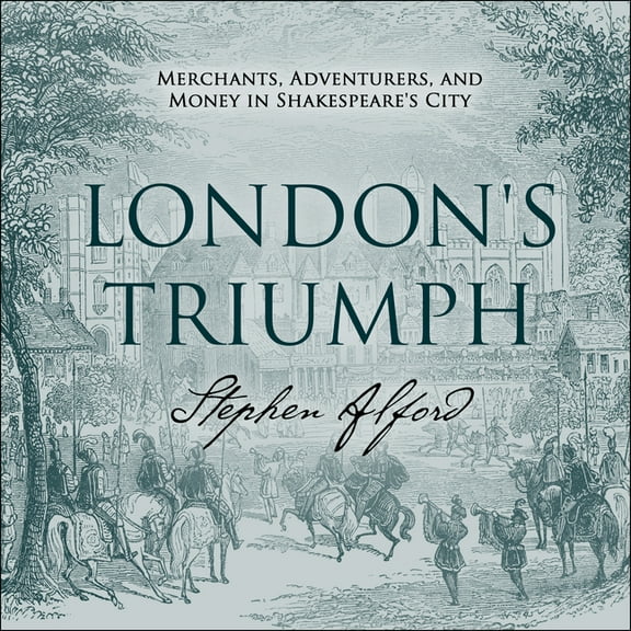 London's Triumph: Merchants, Adventurers, and Money in Shakespeare's City (Audiobook)