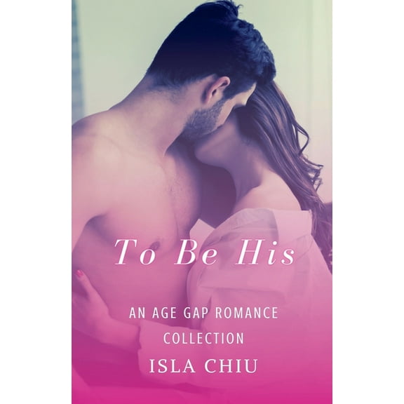 To Be His: An Age Gap Romance Collection, (Paperback)