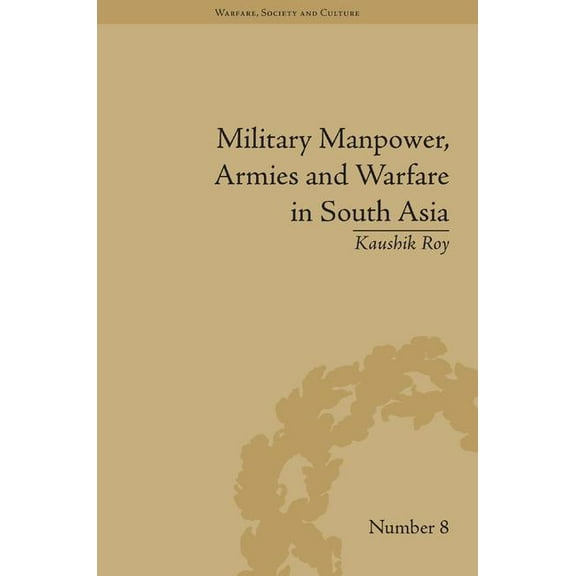 Warfare, Society and Culture Military Manpower, Armies and Warfare in South Asia, (Hardcover)