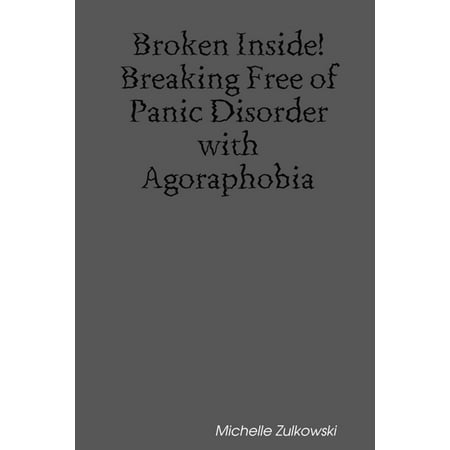 Broken Inside! Breaking Free of Panic Disorder with Agoraphobia -
