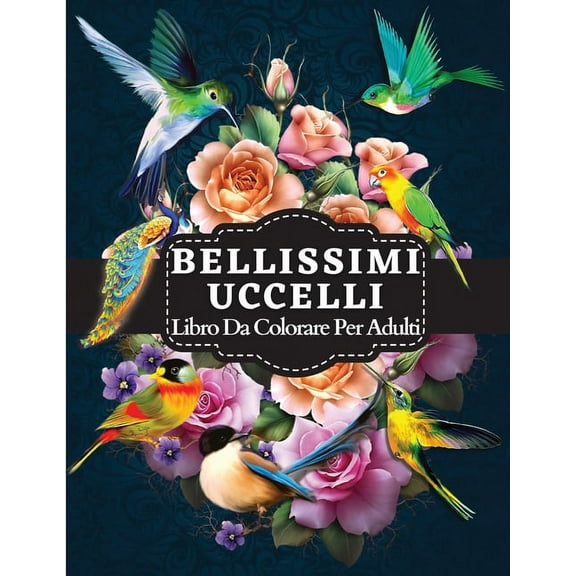 Bellissimi Uccelli Libro Da Colorare Per Adulti : Libro da colorare con illustrazioni di uccelli affascinanti per il relax degli adulti e l'eliminazione dello stress (Paperback)