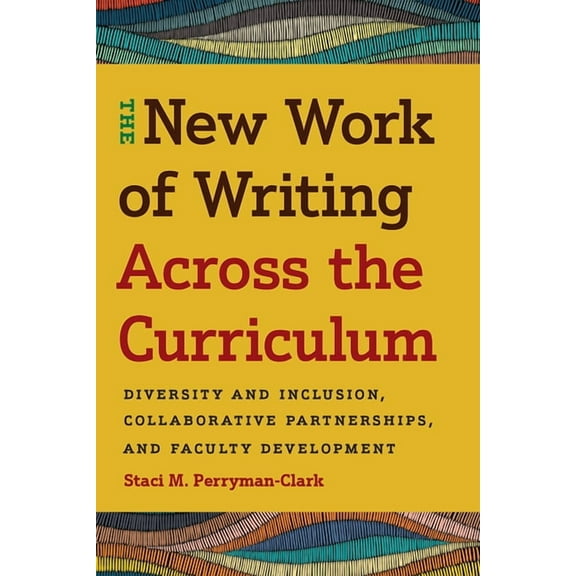 New Work of Writing Across the Curriculum: Diversity and Inclusion, Collaborative Partnerships, and Faculty Development, (Paperback)