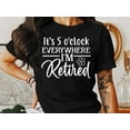 thumbnail image 5 of It's 5 o'clock Everywhere I'm Retired T-Shirt, Retirement Gifts, Funny Retirement Tee, Golf Shirt, Retirement Party Tee, 5 of 11