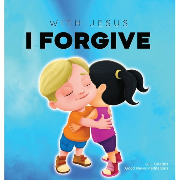 With Jesus With Jesus I Forgive: A Christian children's book on forgiveness and faith, featuring Bible stories and lessons for kids, Book 12, (Hardcover)