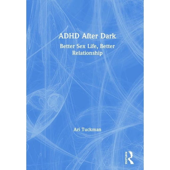 ADHD After Dark: Better Sex Life, Better Relationship, (Hardcover)