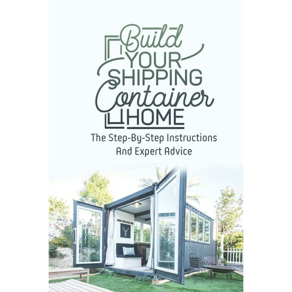Build Your Shipping Container Home: The Step-By-Step Instructions And Expert Advice (Paperback) by Antonia Scarpitta