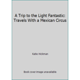 thumbnail image 1 of Pre-Owned A Trip to the Light Fantastic: Travels With a Mexican Circus (Paperback) 0006377157 9780006377153, 1 of 1