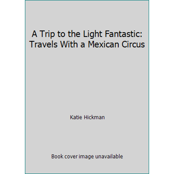 Pre-Owned A Trip to the Light Fantastic: Travels With a Mexican Circus (Paperback) 0006377157 9780006377153