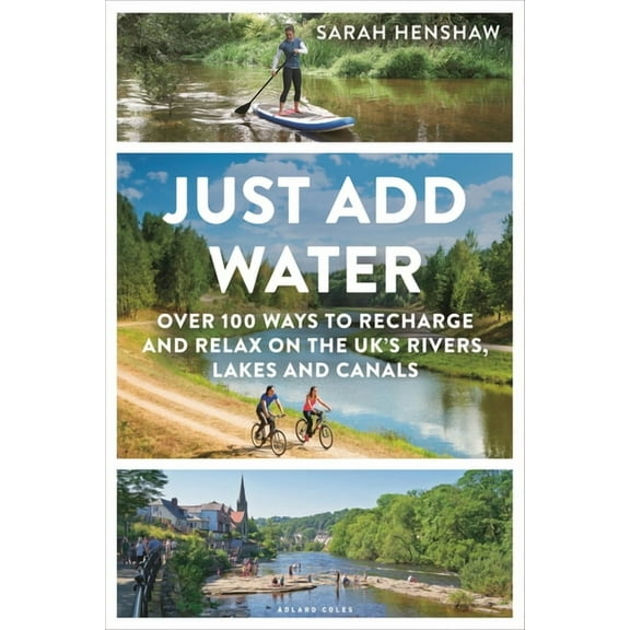 Just Add Water : Over 100 ways to recharge and relax on the UK's rivers, lakes and canals (Paperback)