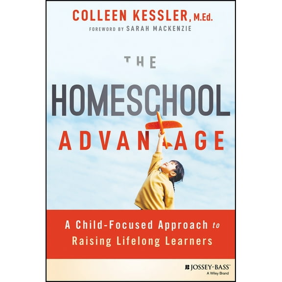 The Homeschool Advantage: A Child-Focused Approach to Raising Lifelong Learners, (Paperback)