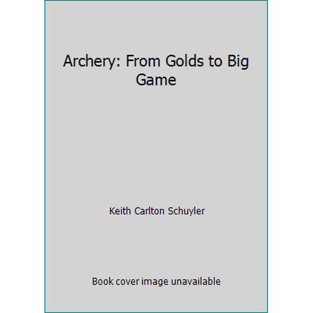 Archery: From Golds to Big Game [Hardcover - Used]