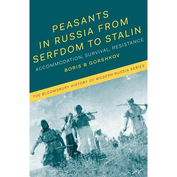 Bloomsbury History of Modern Russia Peasants in Russia from Serfdom to Stalin: Accommodation, Survival, Resistance, (Hardcover)