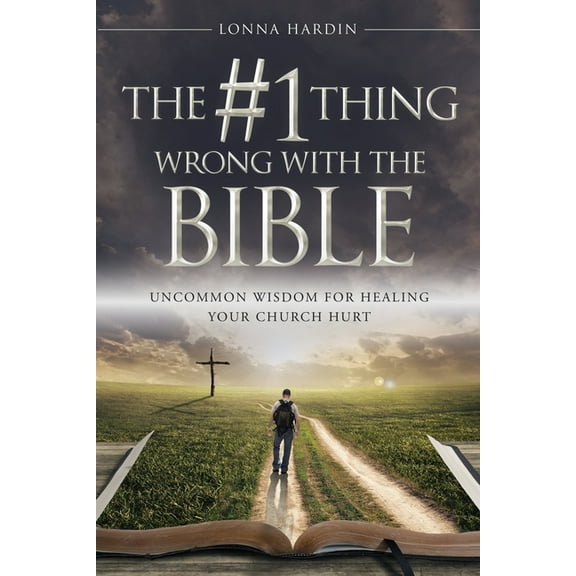 The #1 Thing Wrong With The Bible : Uncommon Wisdom For Healing Your Church Hurt (Paperback)