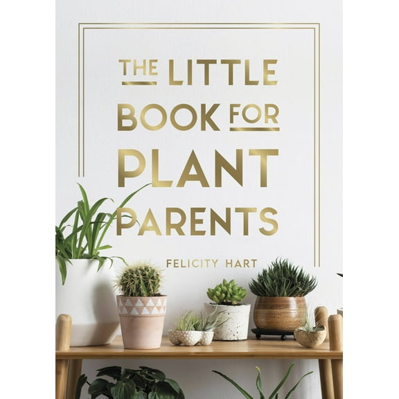 The Little Book for Plant Parents: Simple Tips to Help You Grow Your Own Urban Jungle, (Hardcover)