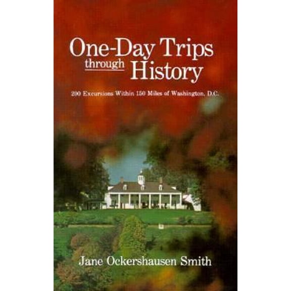 Pre-Owned One-Day Trips Through History: 200 Excursions Within 150 Miles of Washington, D.C. (Paperback) 0914440543 9780914440543