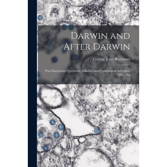 Darwin and After Darwin: Post-Darwinian Questions: Isolation and Physiological Selection. 1897.: An, (Paperback)