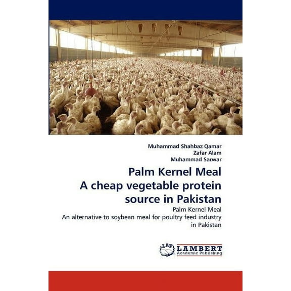 Palm Kernel Meal a Cheap Vegetable Protein Source in Pakistan (Paperback)