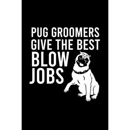 Pug Groomers Give the Best Blow Jobs: Cute Pug Default Ruled Notebook, Great Accessories & Gift Idea for Pug Owner & Lover.Default Ruled Notebook (Best Jobs For Outdoor Lovers)