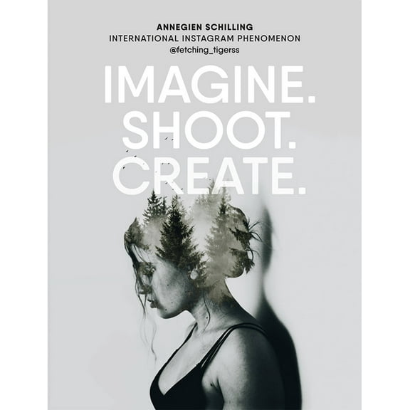 Imagine. Shoot. Create.: Creative Photography (Paperback)
