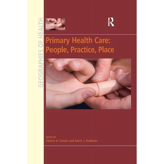 Geographies of Health Primary Health Care: People, Practice, Place, (Paperback)