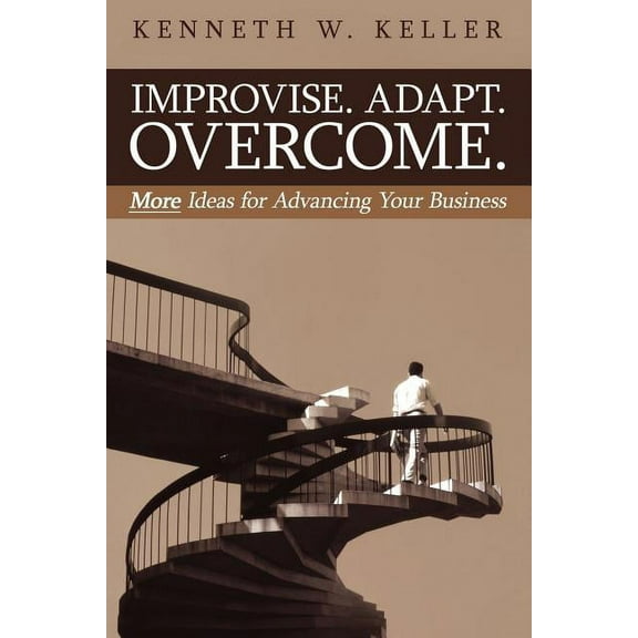 Improvise. Adapt. Overcome.: More Ideas for Advancing Your Business (Paperback)