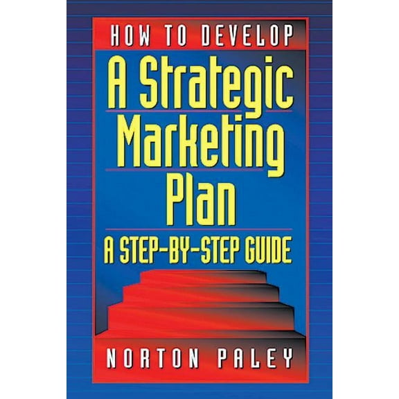 How to Develop a Strategic Marketing Plan: A Step-By-Step Guide, (Paperback)