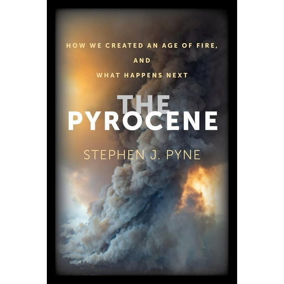 The Pyrocene : How We Created an Age of Fire, and What Happens Next (Edition 1) (Hardcover)