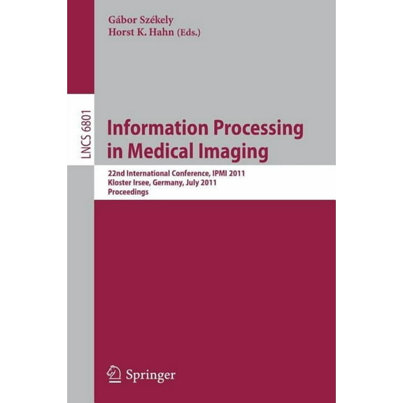 Information Processing in Medical Imaging: 22nd International Conference, IPMI 2011, Kloster Irsee, Germany, July 3-8, 2, (Paperback)