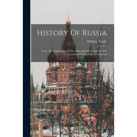 History Of Russia: From The Foundation Of The Monarchy By Rurik, To The Accession Of Catharine The Second (Paperback)