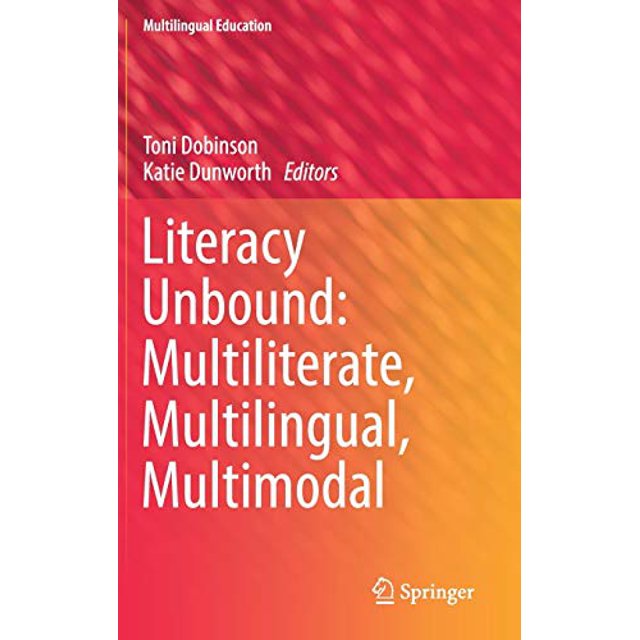 Literacy Unbound: Multiliterate, Multilingual, Multimodal (Multilingual Education)
