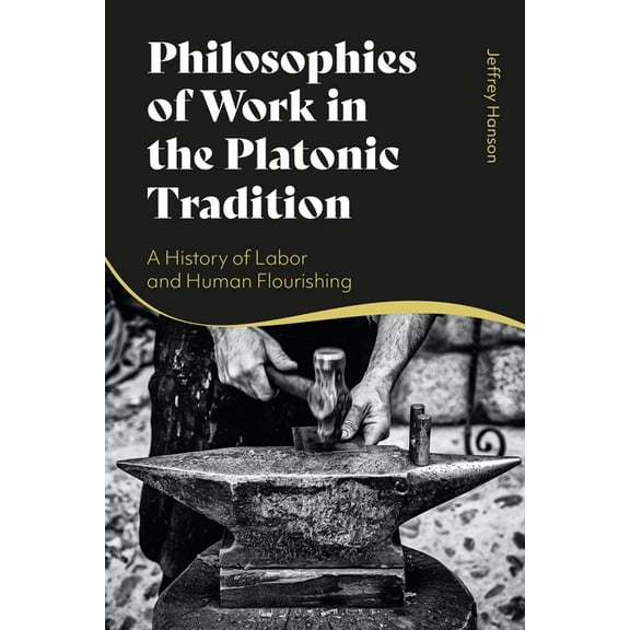 Philosophies of Work in the Platonic Tradition: A History of Labor and Human Flourishing, (Hardcover)