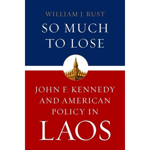 Studies in Conflict, Diplomacy, and Peac So Much to Lose: John F. Kennedy and American Policy in Laos, (Hardcover)