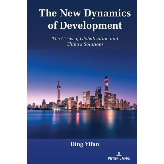 The New Dynamics of Development: The Crisis of Globalization and China's Solutions, (Hardcover)
