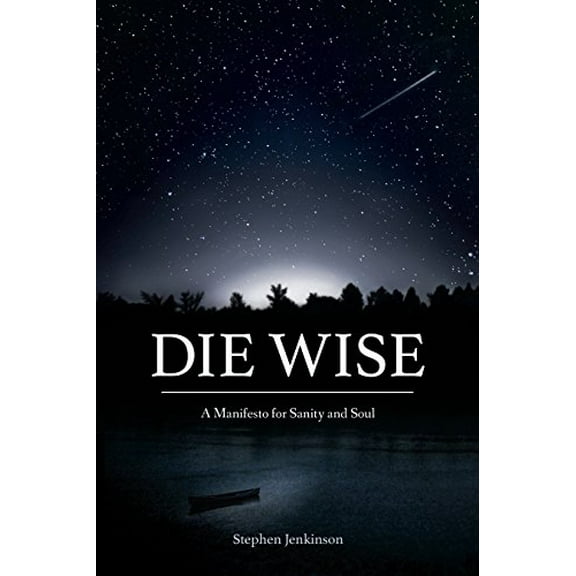 Pre-Owned Die Wise : A Manifesto for Sanity and Soul (Paperback) 9781583949733