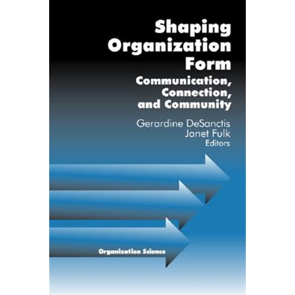 Pre-Owned Organization Science Shaping Organization Form: Communication, Connection, and Community, (Hardcover)