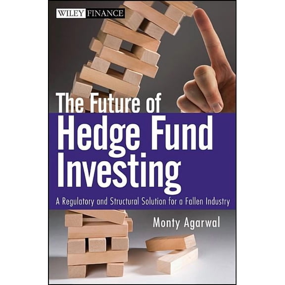 Wiley Finance The Future of Hedge Fund Investing: A Regulatory and Structural Solution for a Fallen Industry, Book 552, (Hardcover)