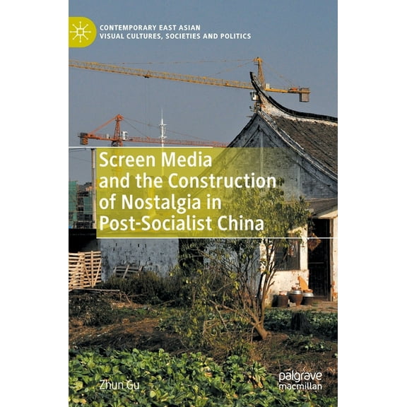 Contemporary East Asian Visual Cultures, Screen Media and the Construction of Nostalgia in Post-Socialist China, (Hardcover)