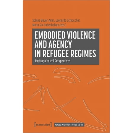 Forced Migration Studies Embodied Violence and Agency in Refugee Regimes: Anthropological Perspectives (Paperback)
