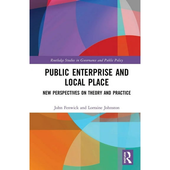 Routledge Studies in Governance and Publ Public Enterprise and Local Place: New Perspectives on Theory and Practice, (Hardcover)