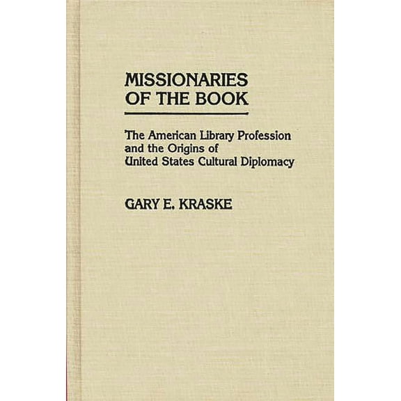 Contributions in Librarianship and Infor Missionaries of the Book: The American Library Profession and the Origins of United States Cultural Diplomacy, (Hardcover)