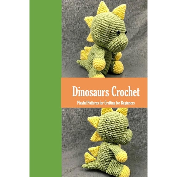 Dinosaurs Crochet: Playful Patterns for Crafting for Beginners: Dinosaurs Amigurumi Patterns, (Paperback)