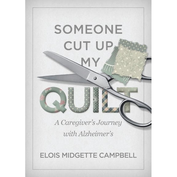 Someone Cut Up My Quilt: A Caregiver's Journey with Alzheimer's, (Paperback)