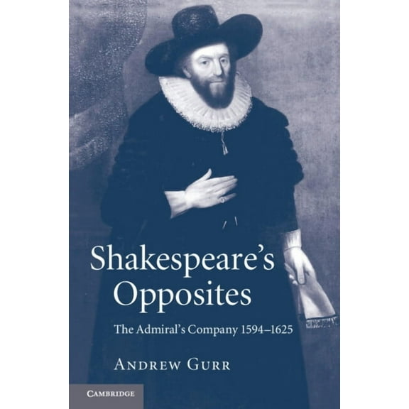 Shakespeare's Opposites: The Admiral's Company 1594-1625, (Paperback)